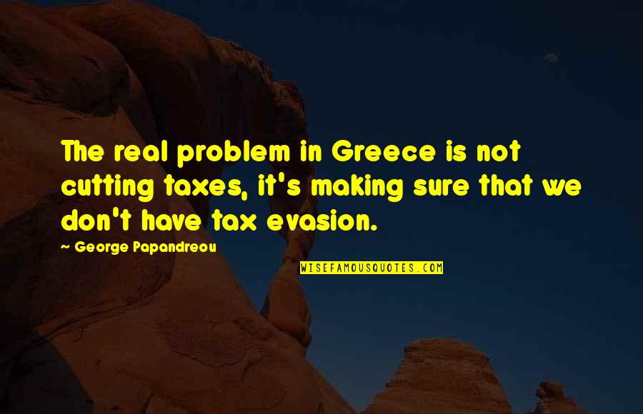 Employable Quotes By George Papandreou: The real problem in Greece is not cutting