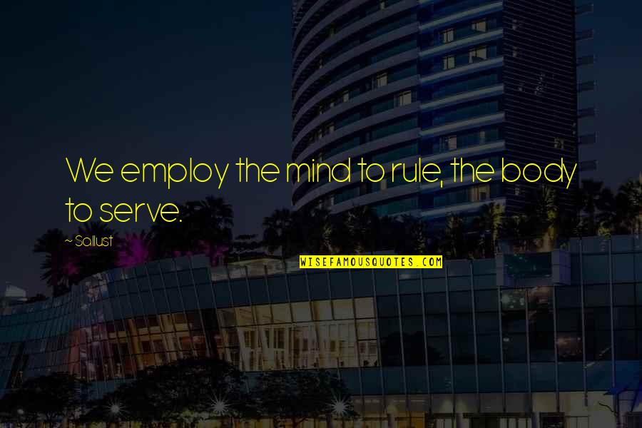 Employ'd Quotes By Sallust: We employ the mind to rule, the body