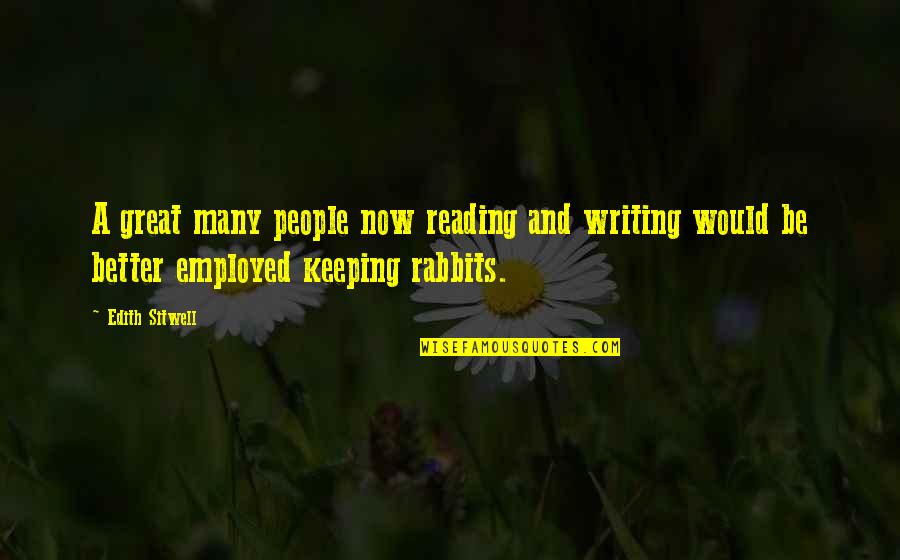 Employed Quotes By Edith Sitwell: A great many people now reading and writing Employed Quotes By Edith Sitwell: A great many people now reading and writing