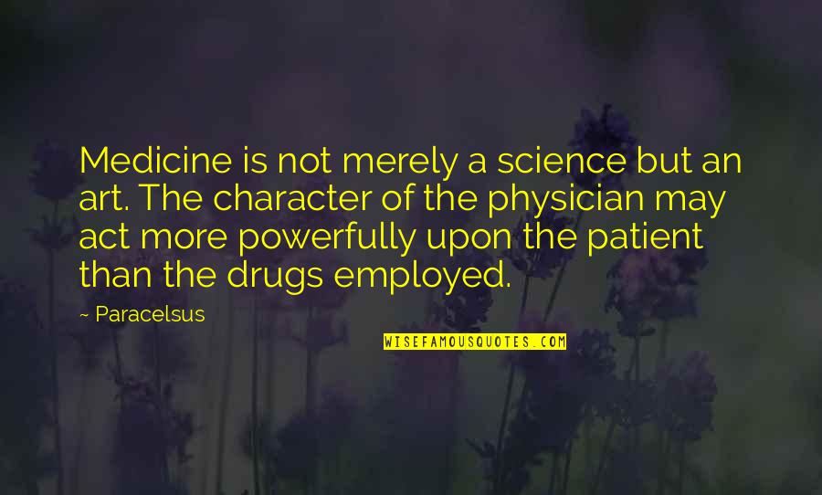Employed Quotes By Paracelsus: Medicine is not merely a science but an Employed Quotes By Paracelsus: Medicine is not merely a science but an