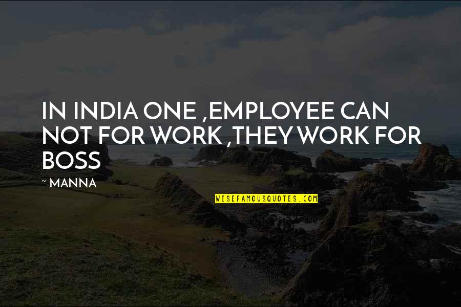 Employee And Boss Quotes By MANNA: IN INDIA ONE ,EMPLOYEE CAN NOT FOR WORK