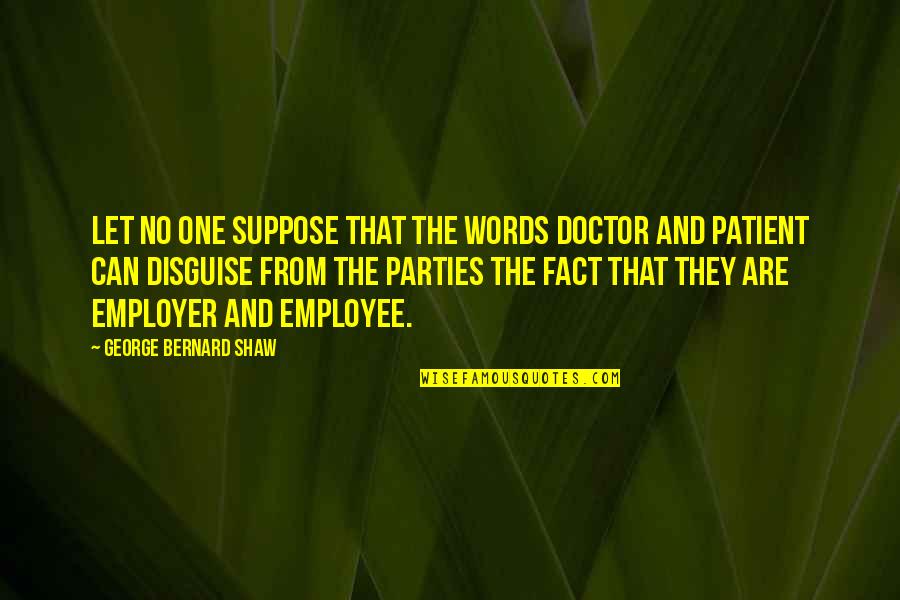 Employee And Employer Quotes By George Bernard Shaw: Let no one suppose that the words doctor