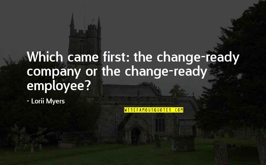 Employee And Employer Quotes By Lorii Myers: Which came first: the change-ready company or the