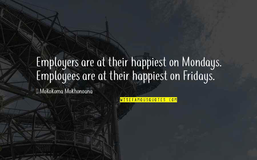 Employee And Employer Quotes By Mokokoma Mokhonoana: Employers are at their happiest on Mondays. Employees