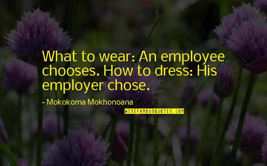 Employee And Employer Quotes By Mokokoma Mokhonoana: What to wear: An employee chooses. How to
