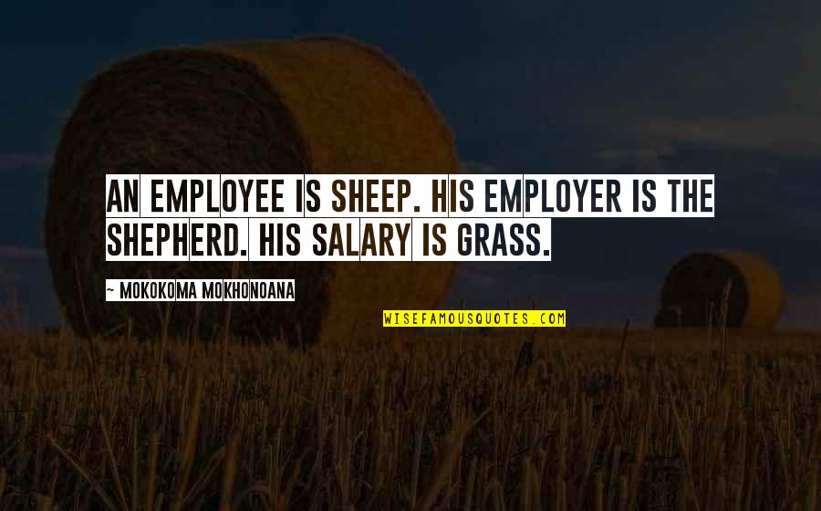 Employee And Employer Quotes By Mokokoma Mokhonoana: An employee is sheep. His employer is the