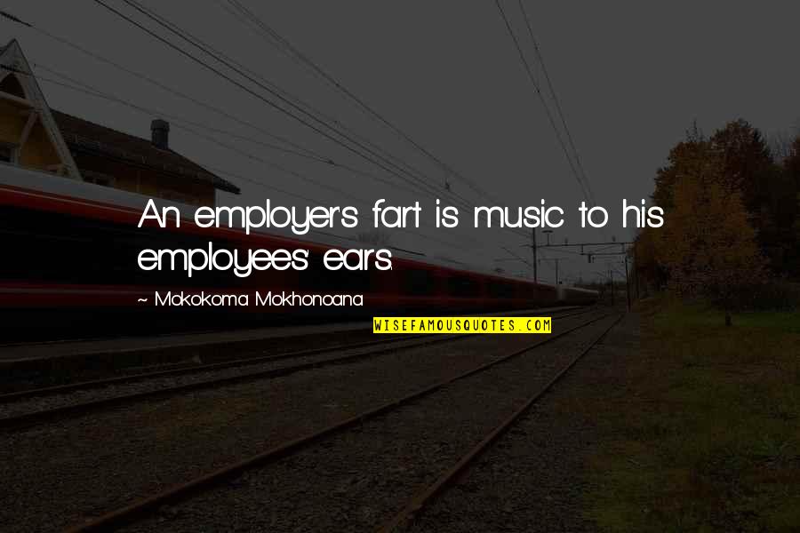 Employee And Employer Quotes By Mokokoma Mokhonoana: An employer's fart is music to his employees' Employee And Employer Quotes By Mokokoma Mokhonoana: An employer's fart is music to his employees'