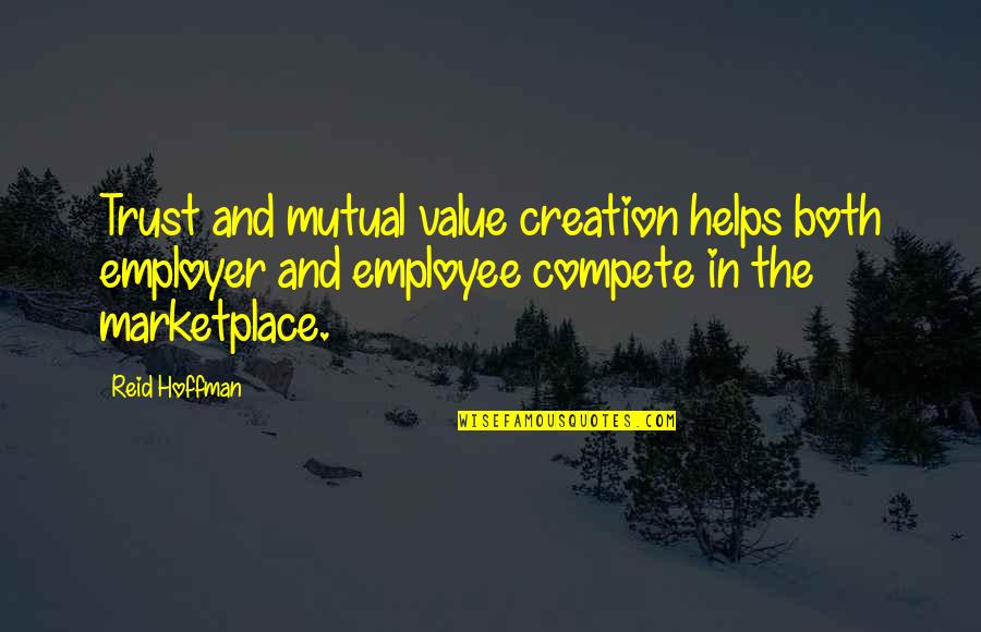 Employee And Employer Quotes By Reid Hoffman: Trust and mutual value creation helps both employer Employee And Employer Quotes By Reid Hoffman: Trust and mutual value creation helps both employer