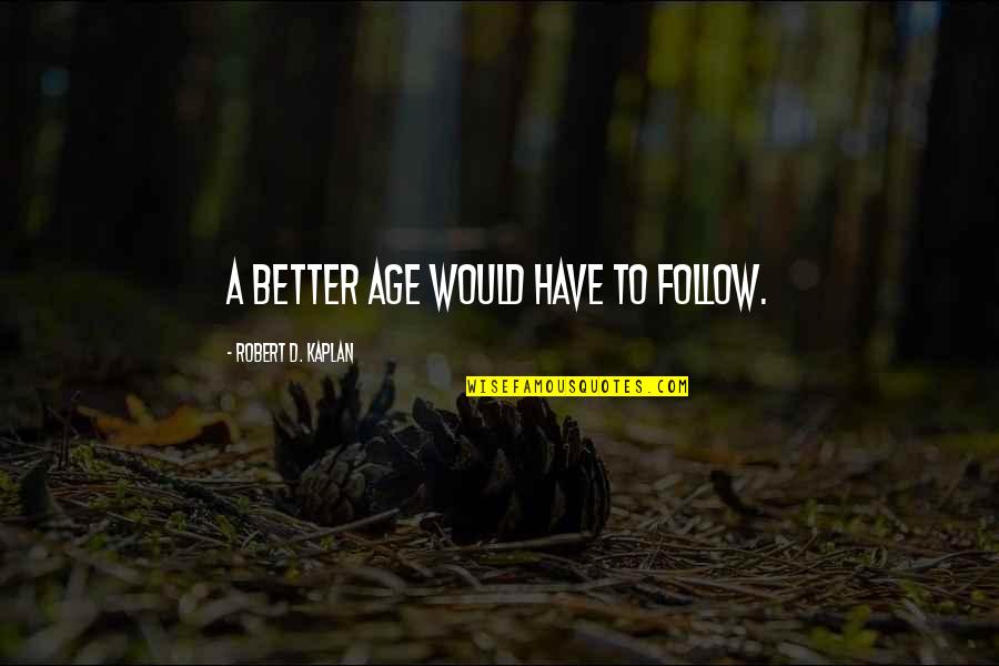 Employee Appraisal Funny Quotes By Robert D. Kaplan: A better age would have to follow. Employee Appraisal Funny Quotes By Robert D. Kaplan: A better age would have to follow.