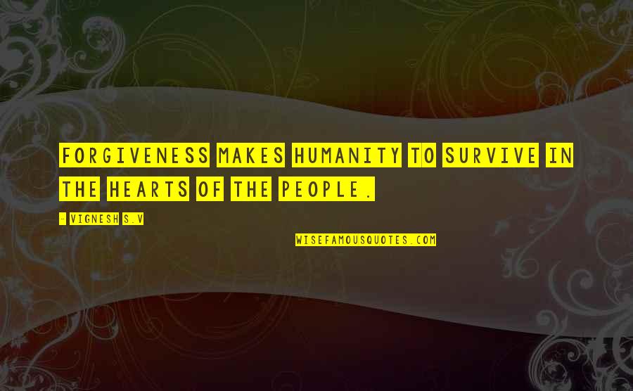 Employee Appreciation Quotes By Vignesh S.V: Forgiveness makes humanity to survive in the hearts