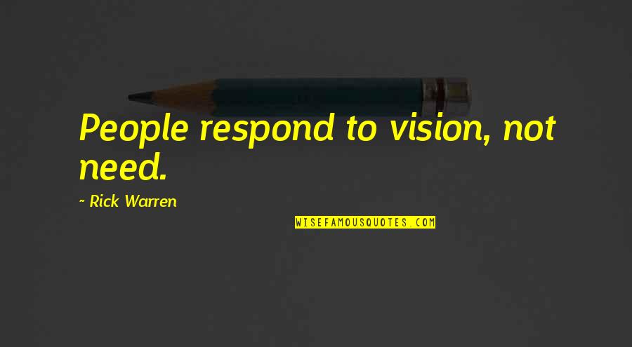 Employee Appreciation Week Quotes By Rick Warren: People respond to vision, not need.