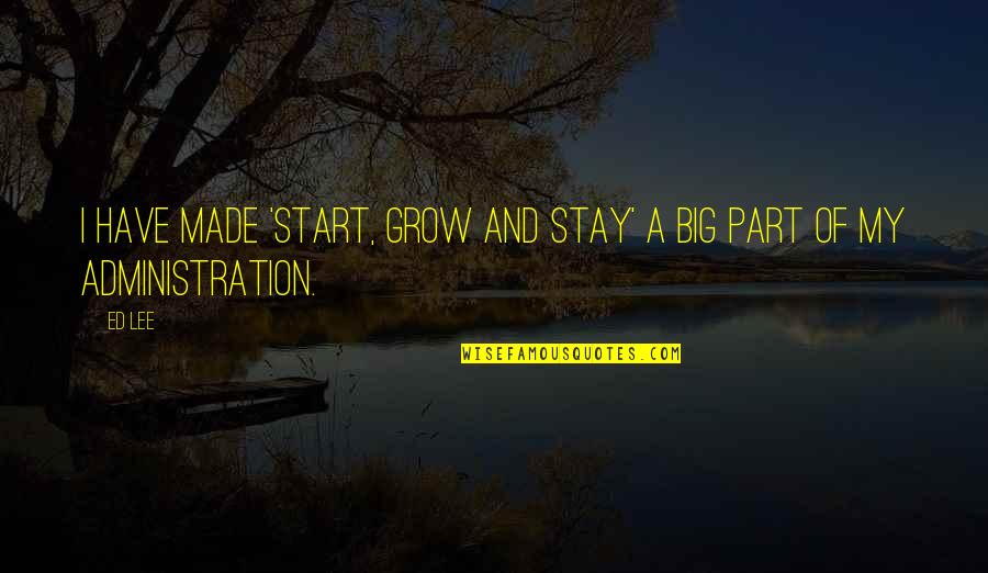 Employee Boss Funny Quotes By Ed Lee: I have made 'start, grow and stay' a