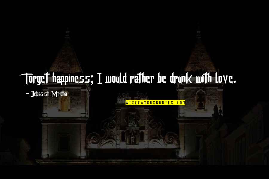 Employee Candy Quotes By Debasish Mridha: Forget happiness; I would rather be drunk with