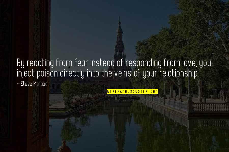 Employee Connect Quotes By Steve Maraboli: By reacting from fear instead of responding from