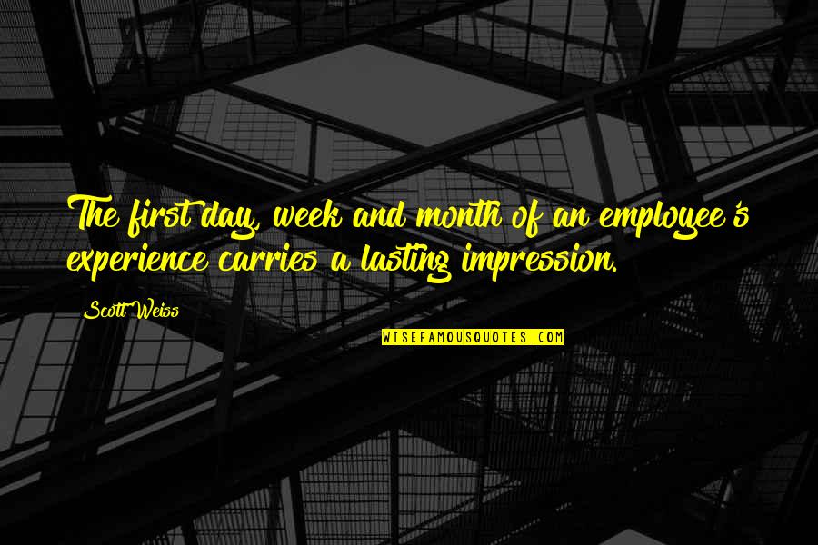 Employee Day Quotes By Scott Weiss: The first day, week and month of an Employee Day Quotes By Scott Weiss: The first day, week and month of an