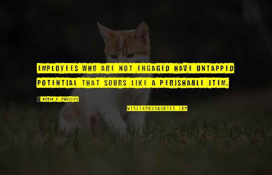 Employee Engagement And Leadership Quotes By Kevin E. Phillips: Employees who are not engaged have untapped potential Employee Engagement And Leadership Quotes By Kevin E. Phillips: Employees who are not engaged have untapped potential