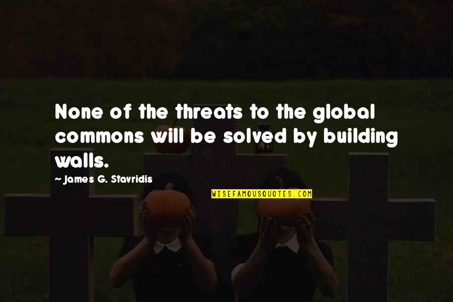 Employee Experience Quotes By James G. Stavridis: None of the threats to the global commons Employee Experience Quotes By James G. Stavridis: None of the threats to the global commons