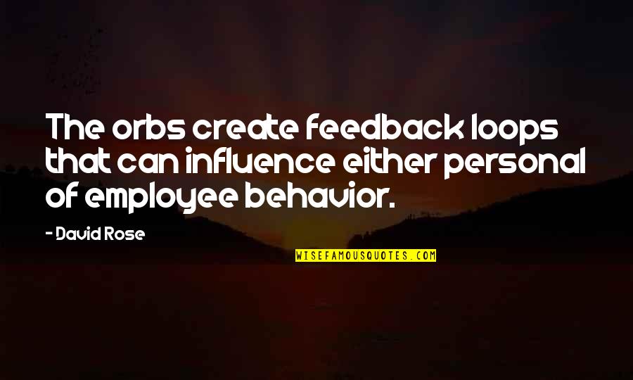 Employee Feedback Quotes By David Rose: The orbs create feedback loops that can influence