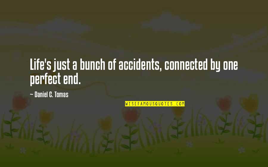 Employee Goodbye Quotes By Daniel C. Tomas: Life's just a bunch of accidents, connected by Employee Goodbye Quotes By Daniel C. Tomas: Life's just a bunch of accidents, connected by