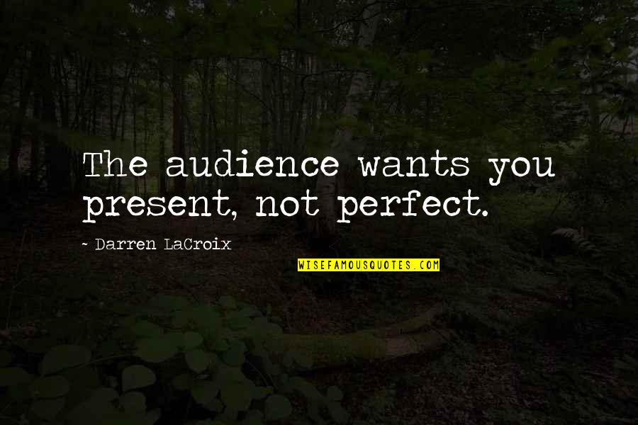 Employee Honesty Quotes By Darren LaCroix: The audience wants you present, not perfect.