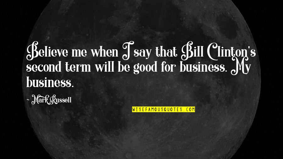 Employee Incentives Quotes By Mark Russell: Believe me when I say that Bill Clinton's