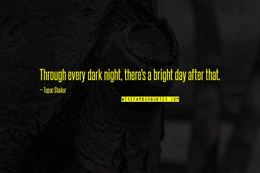 Employee Induction Quotes By Tupac Shakur: Through every dark night, there's a bright day