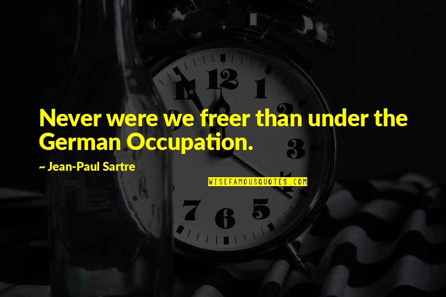 Employee Last Day Quotes By Jean-Paul Sartre: Never were we freer than under the German Employee Last Day Quotes By Jean-Paul Sartre: Never were we freer than under the German