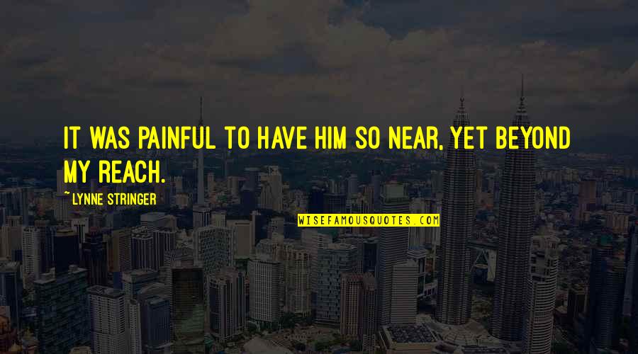 Employee Leaving Quotes By Lynne Stringer: It was painful to have him so near, Employee Leaving Quotes By Lynne Stringer: It was painful to have him so near,
