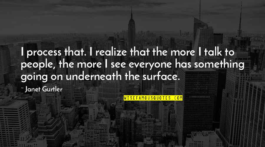 Employee Life Quotes By Janet Gurtler: I process that. I realize that the more