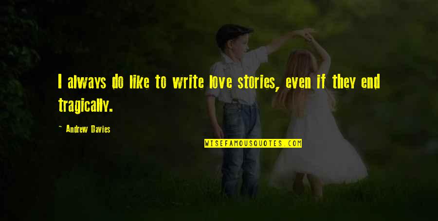 Employee Loyalty Quotes By Andrew Davies: I always do like to write love stories,