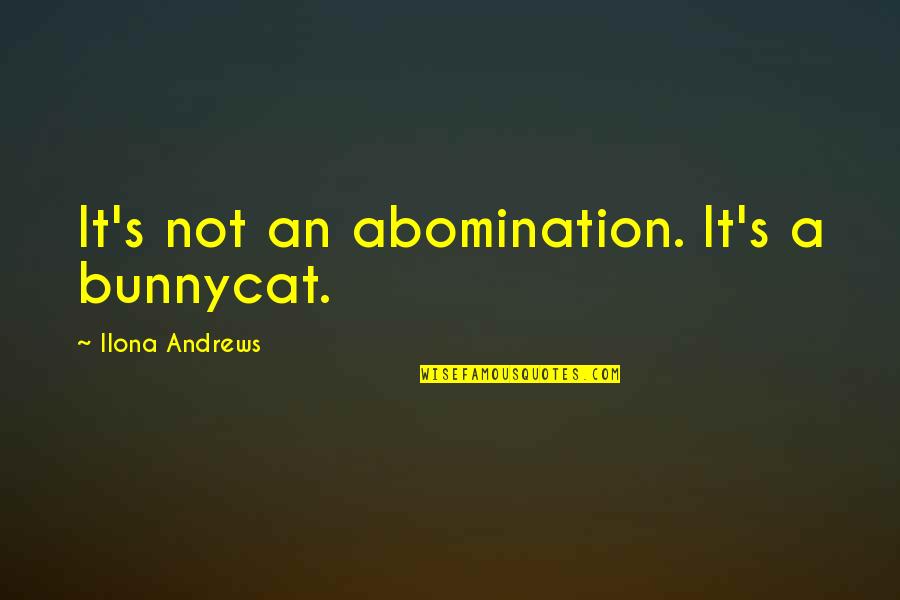 Employee Morale Booster Quotes By Ilona Andrews: It's not an abomination. It's a bunnycat.