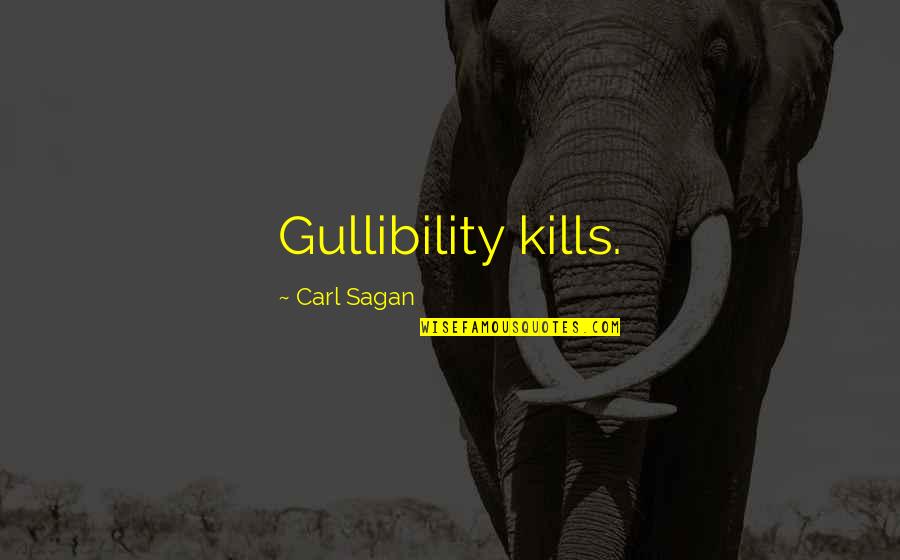 Employee Performance Quotes By Carl Sagan: Gullibility kills.
