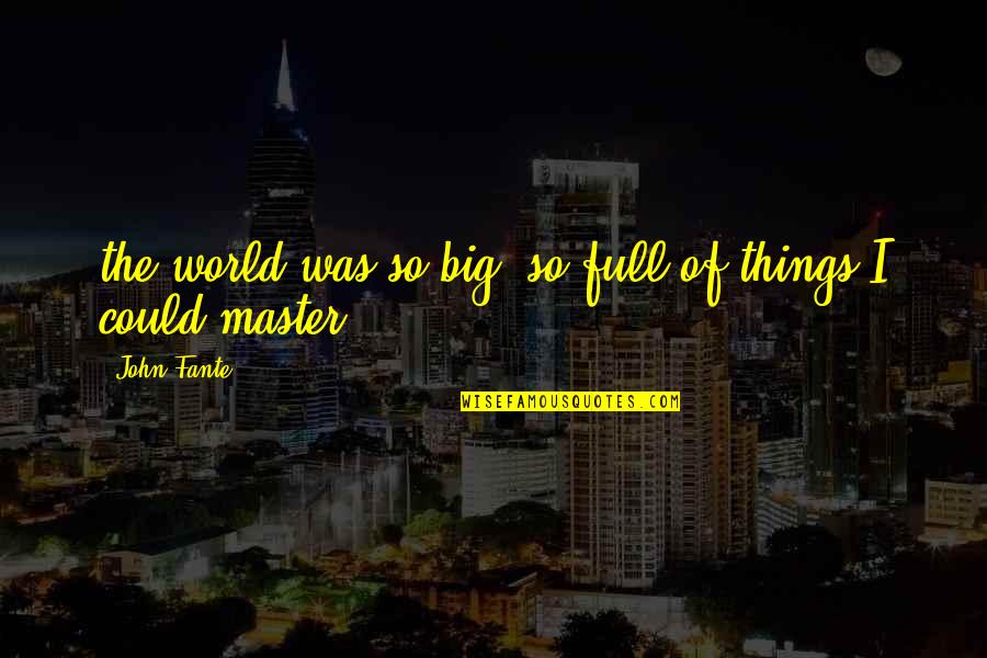 Employee Rewards Quotes By John Fante: the world was so big, so full of