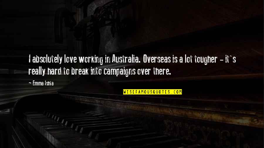 Employee Tenure Quotes By Emma Ishta: I absolutely love working in Australia. Overseas is Employee Tenure Quotes By Emma Ishta: I absolutely love working in Australia. Overseas is