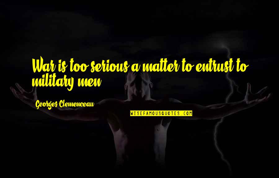 Employee Tenure Quotes By Georges Clemenceau: War is too serious a matter to entrust Employee Tenure Quotes By Georges Clemenceau: War is too serious a matter to entrust