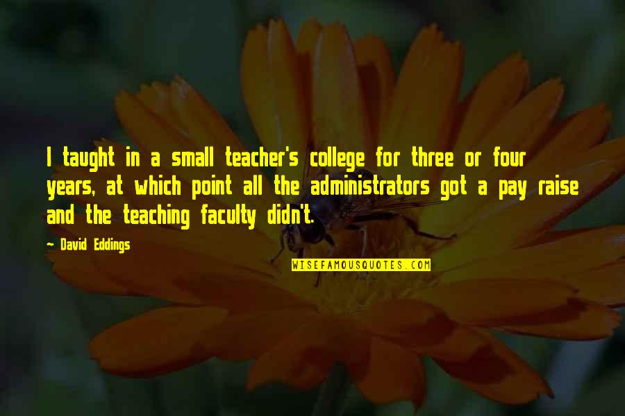 Employee To Employer Appreciation Quotes By David Eddings: I taught in a small teacher's college for Employee To Employer Appreciation Quotes By David Eddings: I taught in a small teacher's college for