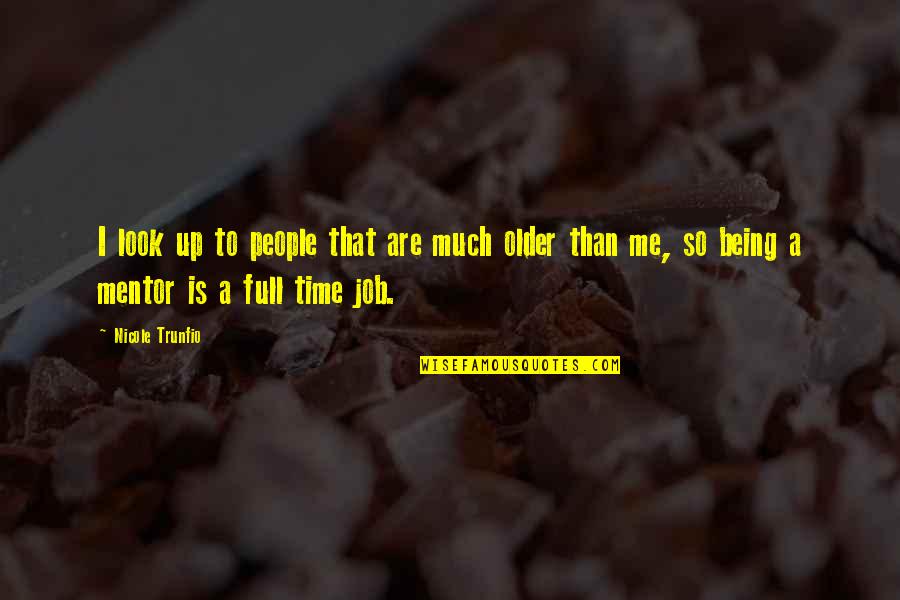Employee To Employer Appreciation Quotes By Nicole Trunfio: I look up to people that are much Employee To Employer Appreciation Quotes By Nicole Trunfio: I look up to people that are much