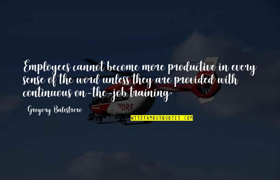 Employee Training Quotes By Gregory Balestrero: Employees cannot become more productive in every sense