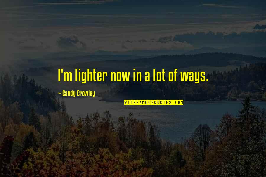Employee Trust Quotes By Candy Crowley: I'm lighter now in a lot of ways. Employee Trust Quotes By Candy Crowley: I'm lighter now in a lot of ways.