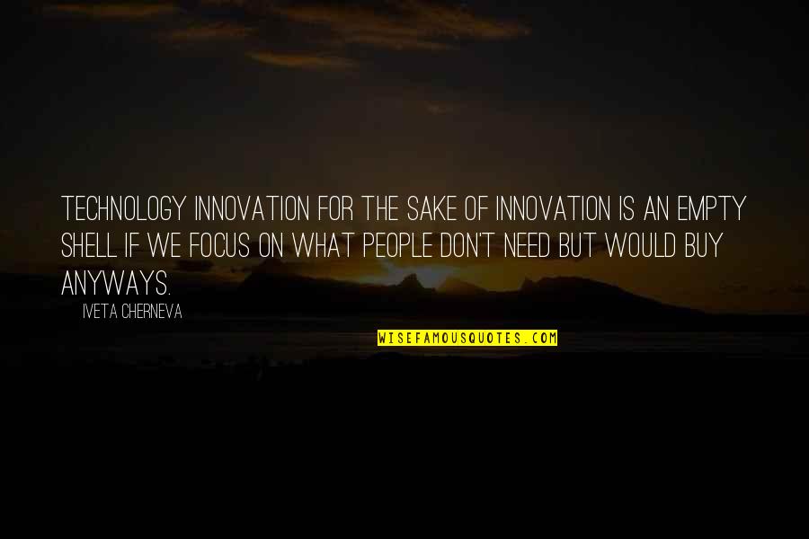Employee Trust Quotes By Iveta Cherneva: Technology innovation for the sake of innovation is Employee Trust Quotes By Iveta Cherneva: Technology innovation for the sake of innovation is