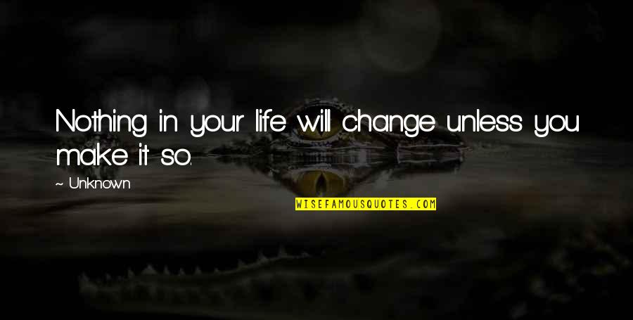 Employee Value Proposition Quotes By Unknown: Nothing in your life will change unless you