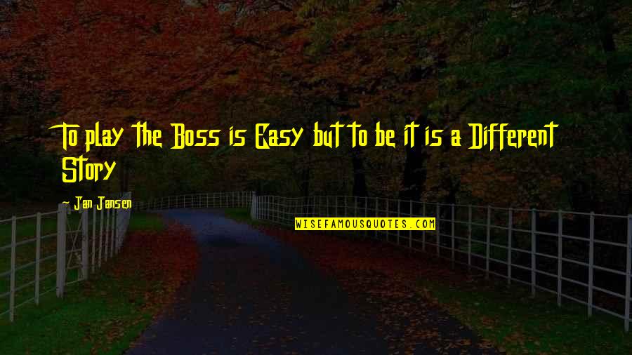 Employee Vs Boss Quotes By Jan Jansen: To play the Boss is Easy but to