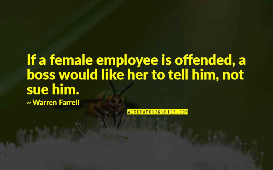 Employee Vs Boss Quotes By Warren Farrell: If a female employee is offended, a boss