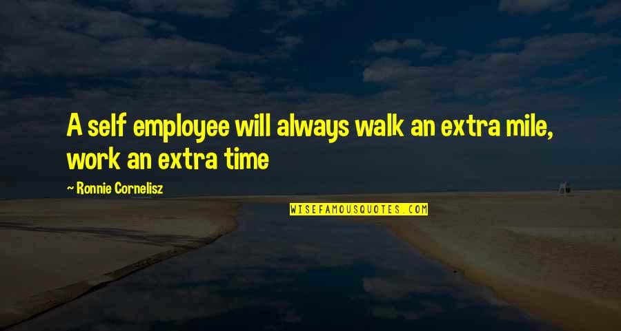 Employee Work Ethic Quotes By Ronnie Cornelisz: A self employee will always walk an extra Employee Work Ethic Quotes By Ronnie Cornelisz: A self employee will always walk an extra