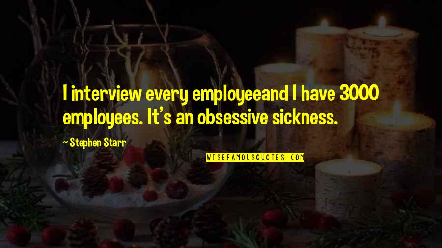 Employeeand Quotes By Stephen Starr: I interview every employeeand I have 3000 employees.