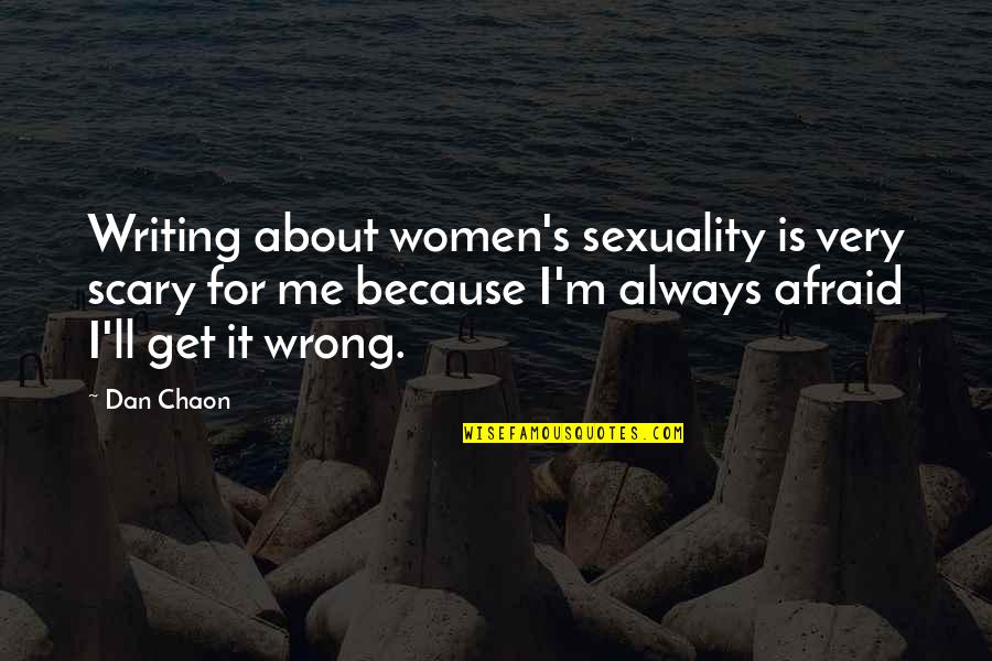 Employees And Customers Quotes By Dan Chaon: Writing about women's sexuality is very scary for Employees And Customers Quotes By Dan Chaon: Writing about women's sexuality is very scary for