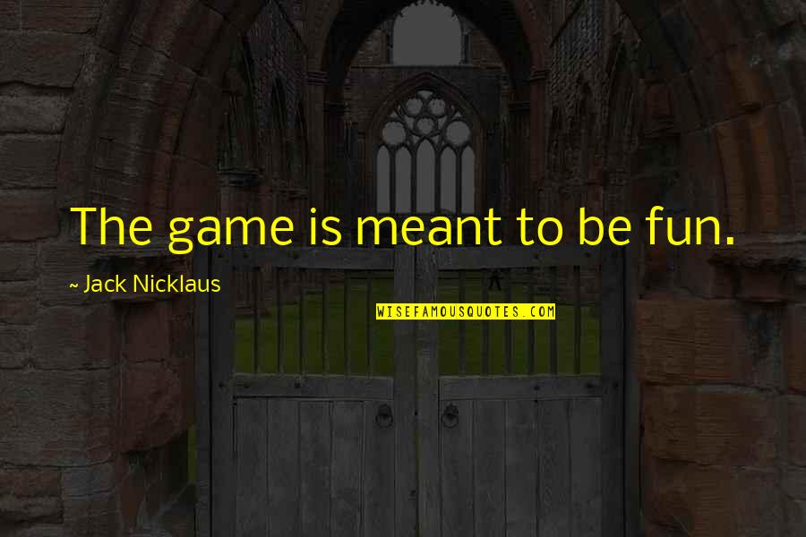 Employees And Employers Quotes By Jack Nicklaus: The game is meant to be fun.