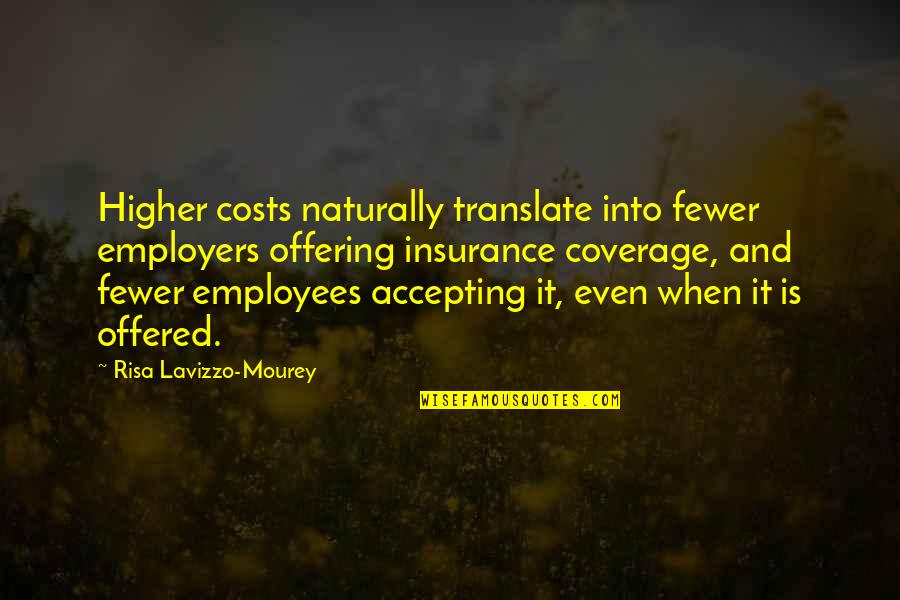 Employees And Employers Quotes By Risa Lavizzo-Mourey: Higher costs naturally translate into fewer employers offering