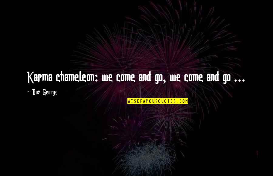 Employees Are Assets Quotes By Boy George: Karma chameleon: we come and go, we come