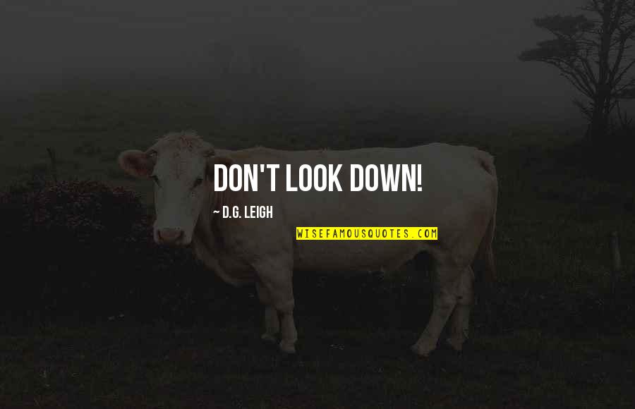 Employees As Brand Ambassadors Quotes By D.G. Leigh: Don't look down! Employees As Brand Ambassadors Quotes By D.G. Leigh: Don't look down!